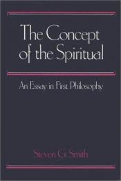 book cover of The concept of the spiritual: An essay in first philosophy by Steven G. Smith