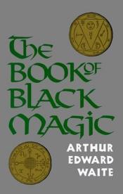 book cover of The Book of Black Magic including the Rites and Mysteries of Goëtic Theurgy, Sorcery, and Infernal Necromancy by A. E. Waite