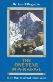 book cover of The One Year Manual: Twelve Steps to Spiritual Enlightenment by Israel Regardie