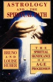 book cover of Astrology and the spiritual path : the spiritual significance of age progression by Bruno Huber
