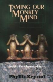 book cover of Taming our monkey mind : insight, detachment, identity by Phyllis Krystal