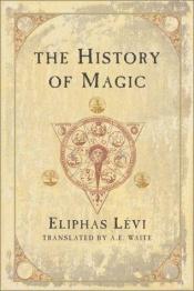 book cover of The history of magic : including a clear and precise exposition of its procedure, its rites, and its by Eliphas Lévi