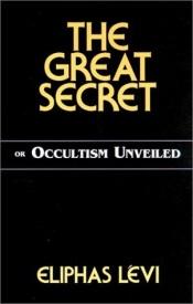 book cover of The Great Secret: Or Occultism Unveiled by Eliphas Lévi
