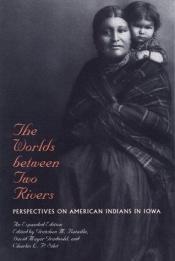 book cover of The Worlds between Two Rivers: Perspectives on American Indians in Iowa by Gretchen M. Bataille