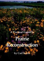 book cover of A practical guide to prairie reconstruction by Carl Kurtz