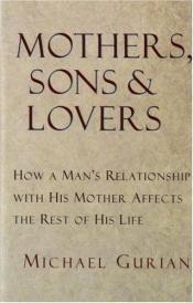 book cover of Mothers, sons, and lovers : how a man's relationship with his mother affects the rest of his life by Michael Gurian