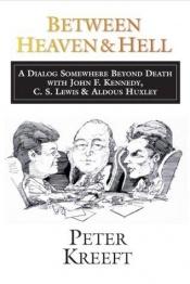 book cover of Tussen hemel en hel : een dialoog ergens aan gene zĳde van de dood tussen John F. Kennedy, C.S. Lewis en Aldous Huxley by Peter Kreeft