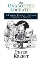 book cover of The Unaborted Socrates : A Dramatic Debate on the Issues Surrounding Abortion by Peter Kreeft