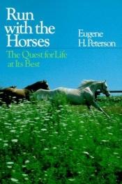 book cover of Run with the Horses: The Quest for Life at Its Best by Eugene H. Peterson