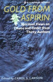 book cover of Gold from Aspirin: Spiritual Views on Chaos and Order from Thirty Authors by Carol S. Lawson
