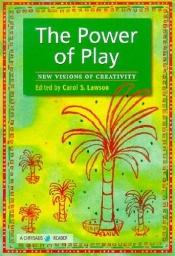 book cover of The Power of Play: New Visions of Creativity (Chrysalis Reader, V. 3) by Carol S. Lawson