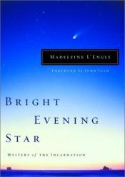 book cover of Bright Evening Star : Mystery of the Incarnation (Wheaton Literary Series) by Madeleine L'Engle