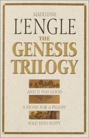 book cover of The Genesis Trilogy: and It Was Good, a Stone for a Pillow, Sold Into Egypt by Madeleine L'Engle