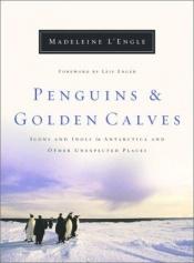 book cover of Penguins and Golden Calves: Icons and Idols in Antarctica and Other Unexpected Places by Madeleine L'Engle