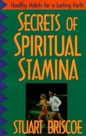 book cover of Secrets of Spiritual Stamina: Healthy Habits for a Lasting Faith by Stuart Briscoe