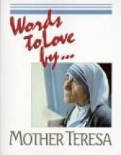 book cover of Words to Love by by Mother Teresa