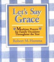 book cover of Let's say grace : mealtime prayers for family occasions throughout the year by Robert Hamma