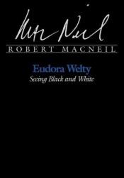 book cover of Eudora Welty: Seeing Black and White by Robert MacNeil
