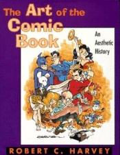 book cover of The art of the comic book : an aesthetic history by Robert C. Harvey
