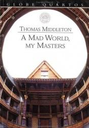 book cover of A Mad World, My Masters by Thomas Middleton