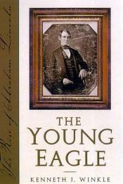 book cover of The Young Eagle: The Rise of Abraham Lincoln by Kenneth J. Winkle