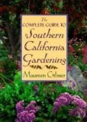 book cover of The Complete Guide to Southern California Gardening by Maureen Gilmer