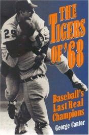 book cover of The Tigers of '68 : baseball's last real champions by George Cantor