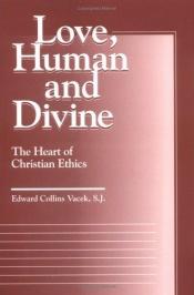 book cover of Love, Human and Divine: The Heart of Christian Ethics by Edward Collins Vacek