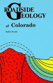 book cover of Roadside geology of Colorado by Halka Chronic