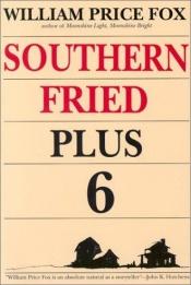book cover of Southern Fried Plus 6 by William Price Fox