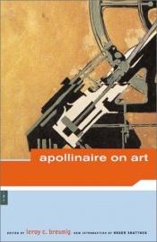 book cover of Apollinaire on Art: Essays and Reviews, 1902-1918 (A Da Capo paperback) by Guillaume Apollinaire