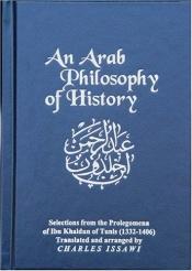book cover of An Arab philosophy of history : selections from the "Prolegomena" of Ibn Khaldûn of Tunis (1332-1406) by Ibn KhaldnÌ