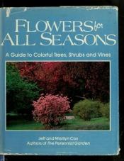 book cover of Flowers For All Seasons - A Guide To Colorful Trees, Shrubs And Vines by Jeff Cox