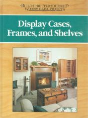book cover of Display Cases, Frames, and Shelves (Build-It-Better-Yourself Woodworking Projects) by Nick Engler