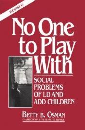 book cover of No One to Play with: Social Side of Learning Disabilities by Betty B. Osman
