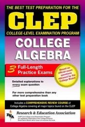 book cover of College Algebra - The Best Test Preparation for the CLEP by The Staff of REA