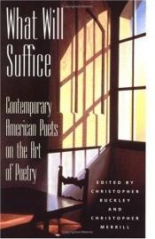 book cover of What Will Suffice -Contemporary American Poets on the Art of Poetry by Christopher Buckley