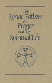 book cover of Syriac Fathers on Prayer and the Spiritual Life (Cistercian Studies Series, 101) by Sebastian P Brock