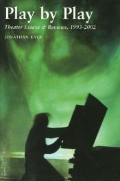 book cover of Play by Play: Theater Essays & Reviews, 1993-2002 by Jonathan Kalb