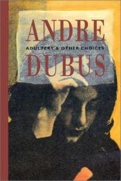 book cover of Adultery & other choices by Andre Dubus