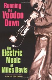 book cover of Running the Voodoo Down: The Electric Music of Miles Davis (Book) by Philip Freeman