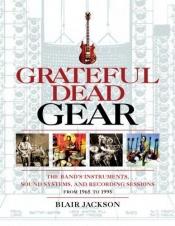 book cover of Grateful Dead Gear - The Band's Instruments, Sound Systems, and Recording Sessions, From 1965 to 1995 (Softcover) by Jackson