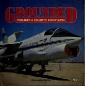 book cover of Grounded: Forsaken & Deserted Aeroplanes by Graham Robson