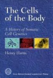 book cover of The cells of the body : a history of somatic cell genetics by Henry Harris