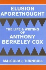 book cover of Elusion Aforethought: The Life and Writing of Anthony Berkeley Cox by Malcolm J. Turnbull