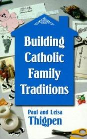 book cover of Building Catholic Family Traditions: The Spirituality of St. John of the Cross (1999) by Thomas Paul Thigpen