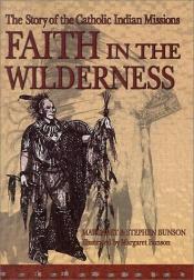 book cover of Faith in the wilderness : the story of the Catholic Indian missions by Margaret Bunson