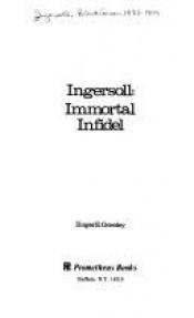 book cover of Ingersoll: Immortal infidel (The Skeptic's bookshelf) by Robert G. Ingersoll