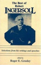 book cover of Best of Robert Ingersoll: Selections from His Writings and Speeches by Robert G. Ingersoll