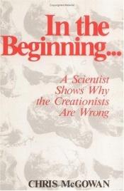 book cover of In the Beginning: A Scientist Shows Why the Creationists Are Wrong by Christopher McGowan